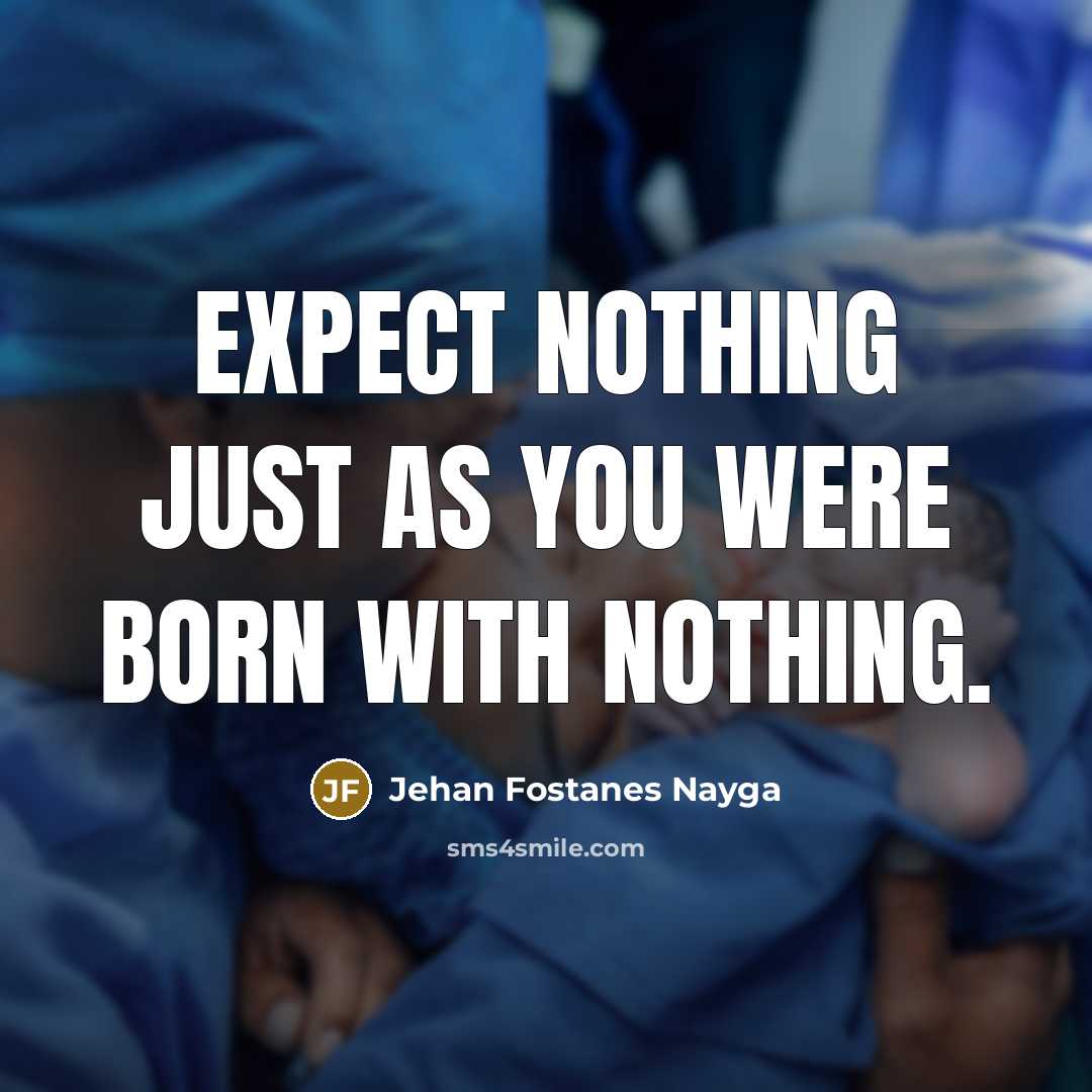 “Expect nothing just as you were born with nothing.…” quote by Jehan Fostanes Nayga
