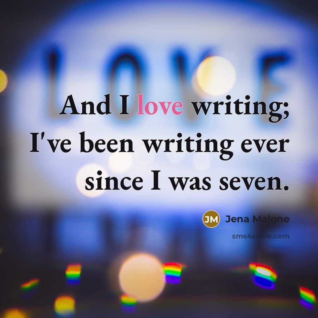 “And I love writing; I've been writing ever since I…” quote by Jena Malone