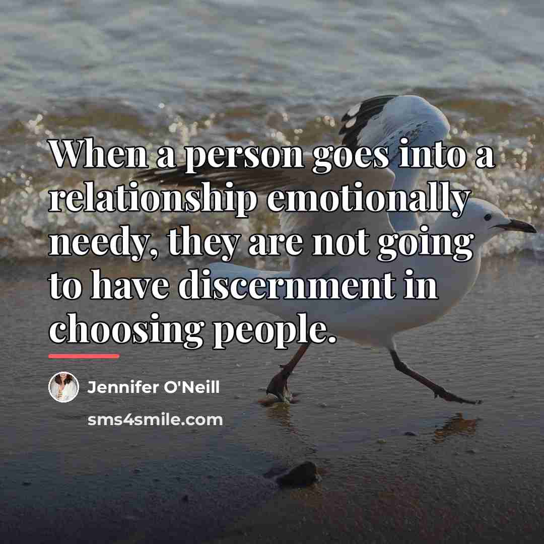 “When a person goes into a relationship emotionally needy, they…” quote by Jennifer O'Neill