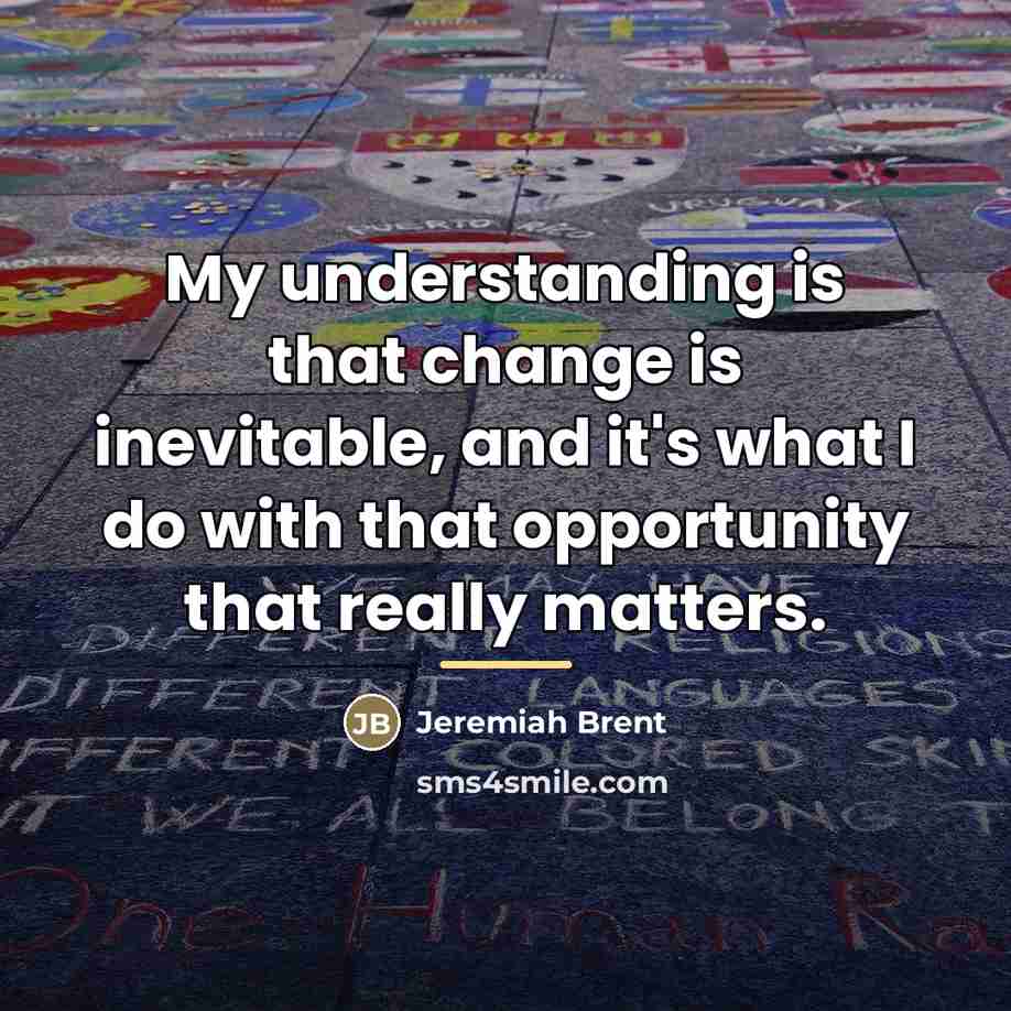 “My understanding is that change is inevitable, and it's what…” quote by Jeremiah Brent