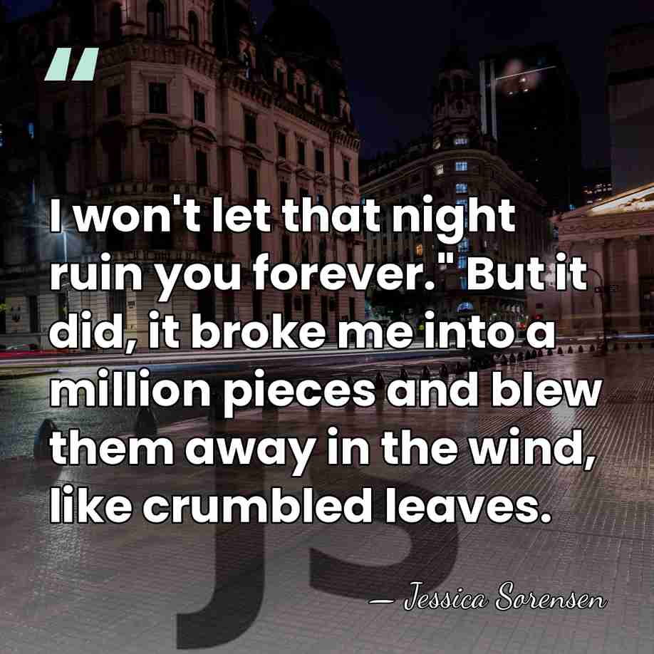 I won't let that night ruin you forever." But it did, it&hellip; - Jessica Sorensen