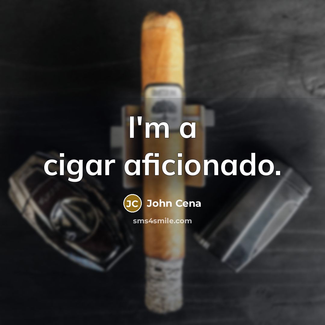 “I'm a cigar aficionado.” quote by John Cena