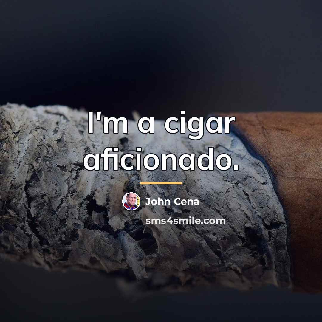 “I'm a cigar aficionado.…” quote by John Cena
