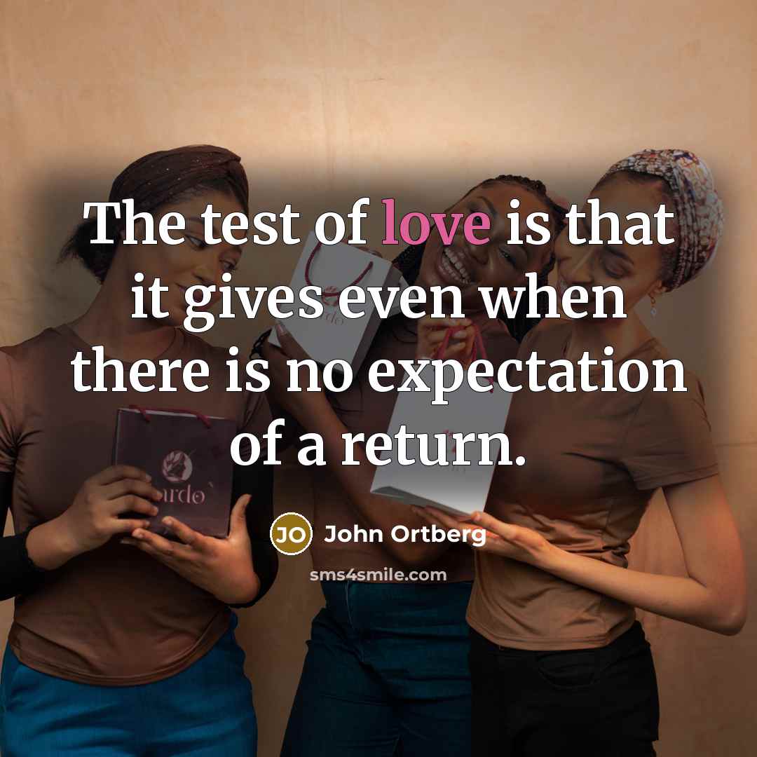 “The test of love is that it gives even when…” quote by John Ortberg