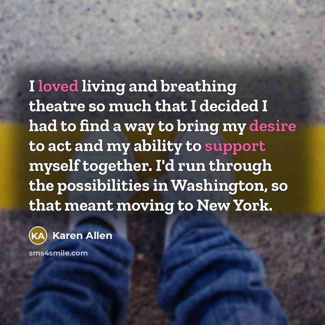 “I loved living and breathing theatre so much that I…” quote by Karen Allen