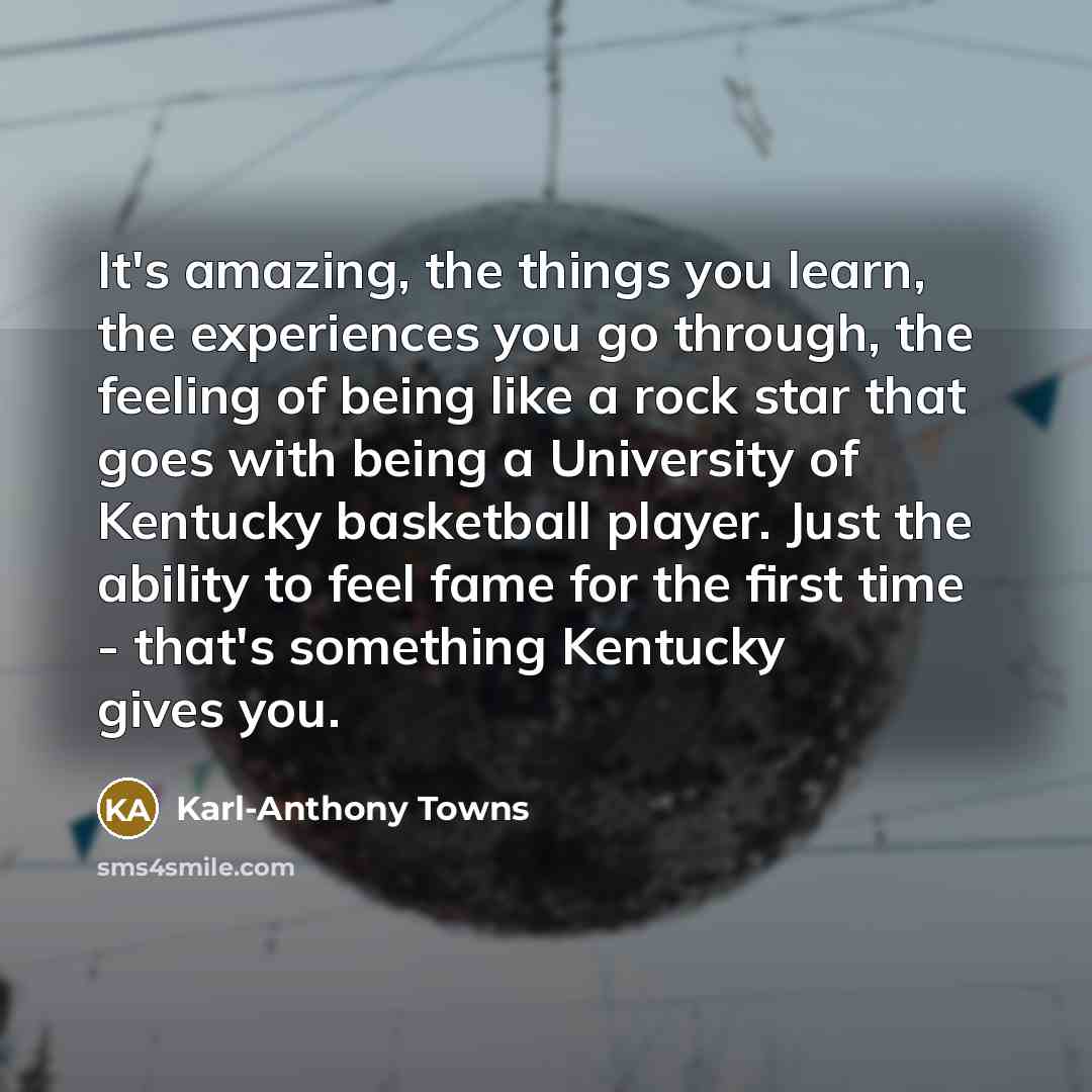 “It's amazing, the things you learn, the experiences you go…” quote by Karl-Anthony Towns