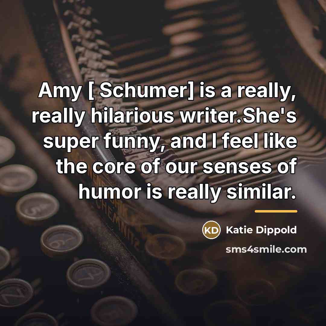 “Amy [ Schumer] is a really, really hilarious writer.She's super…” quote by Katie Dippold