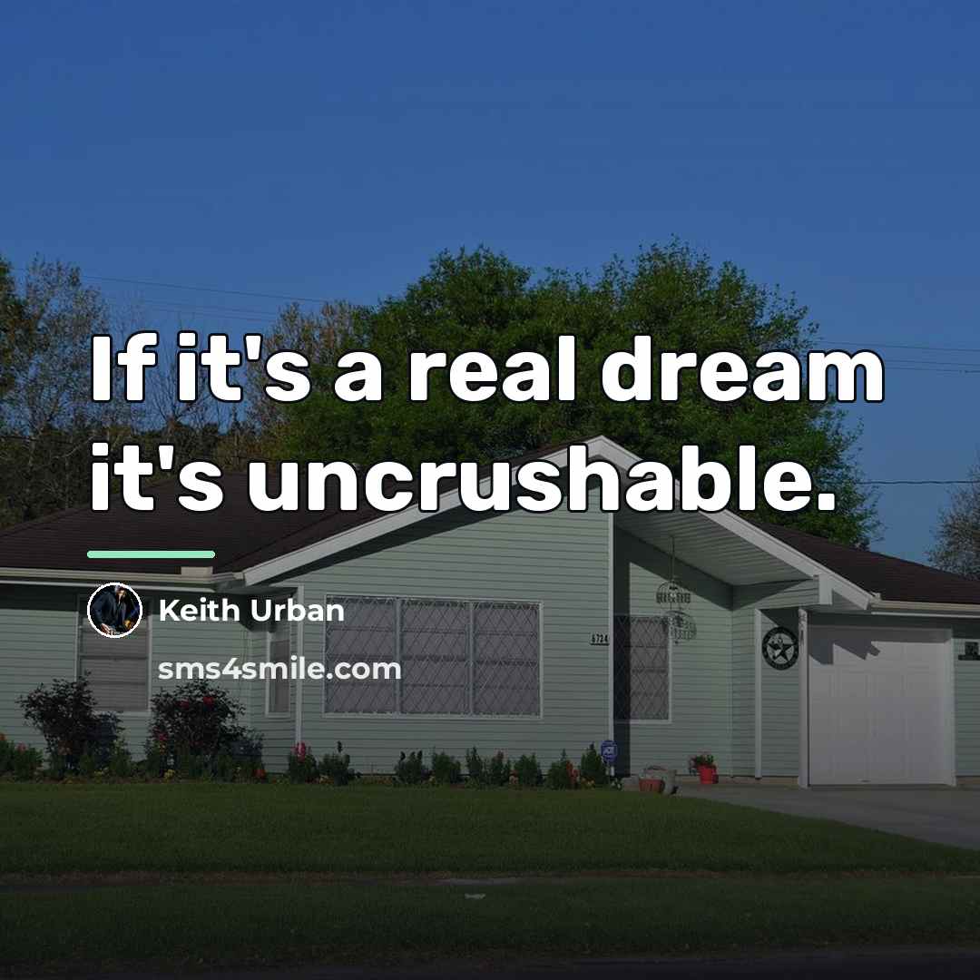 “If it's a real dream it's uncrushable.…” quote by Keith Urban
