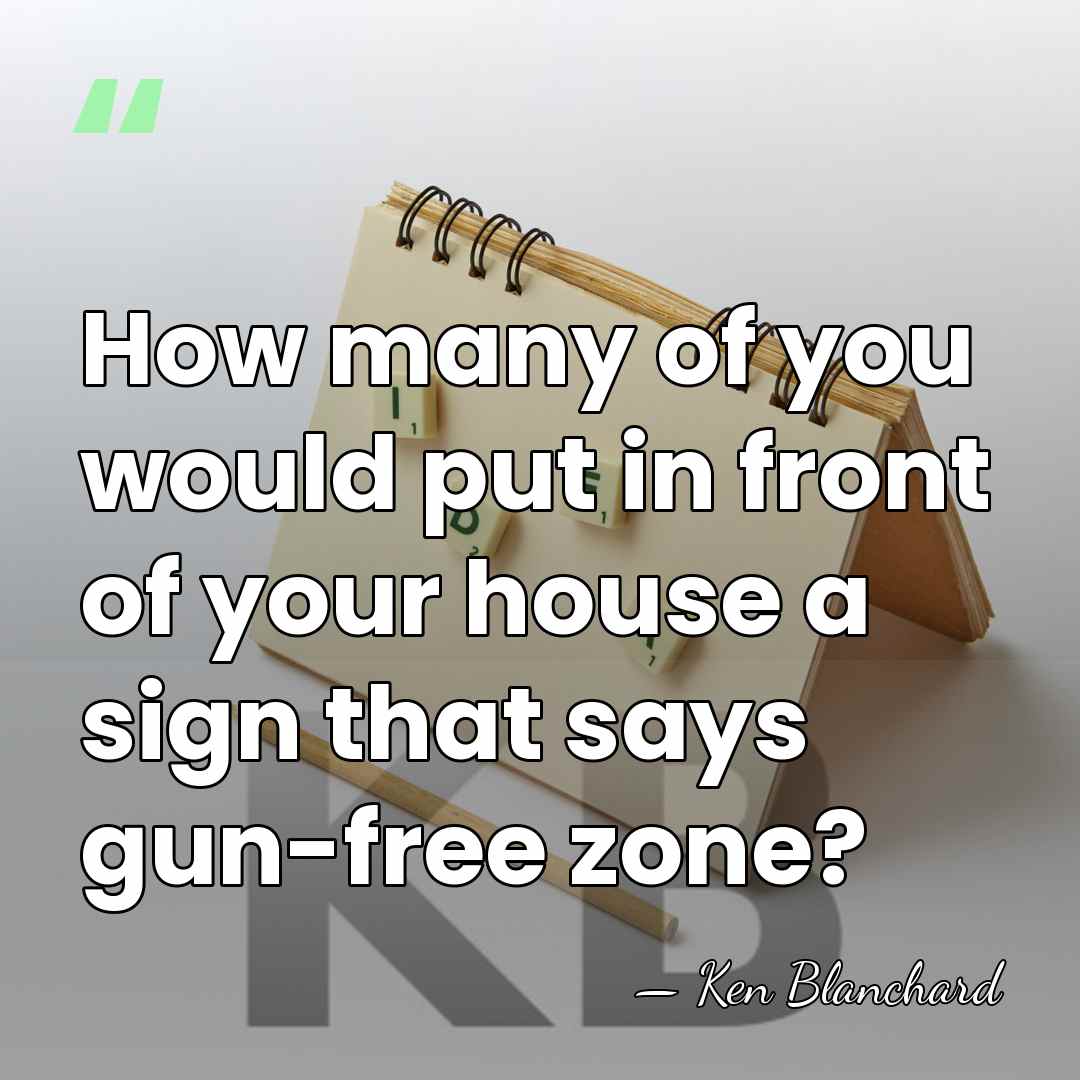 How many of you would put in front of your house a&hellip; - Ken Blanchard