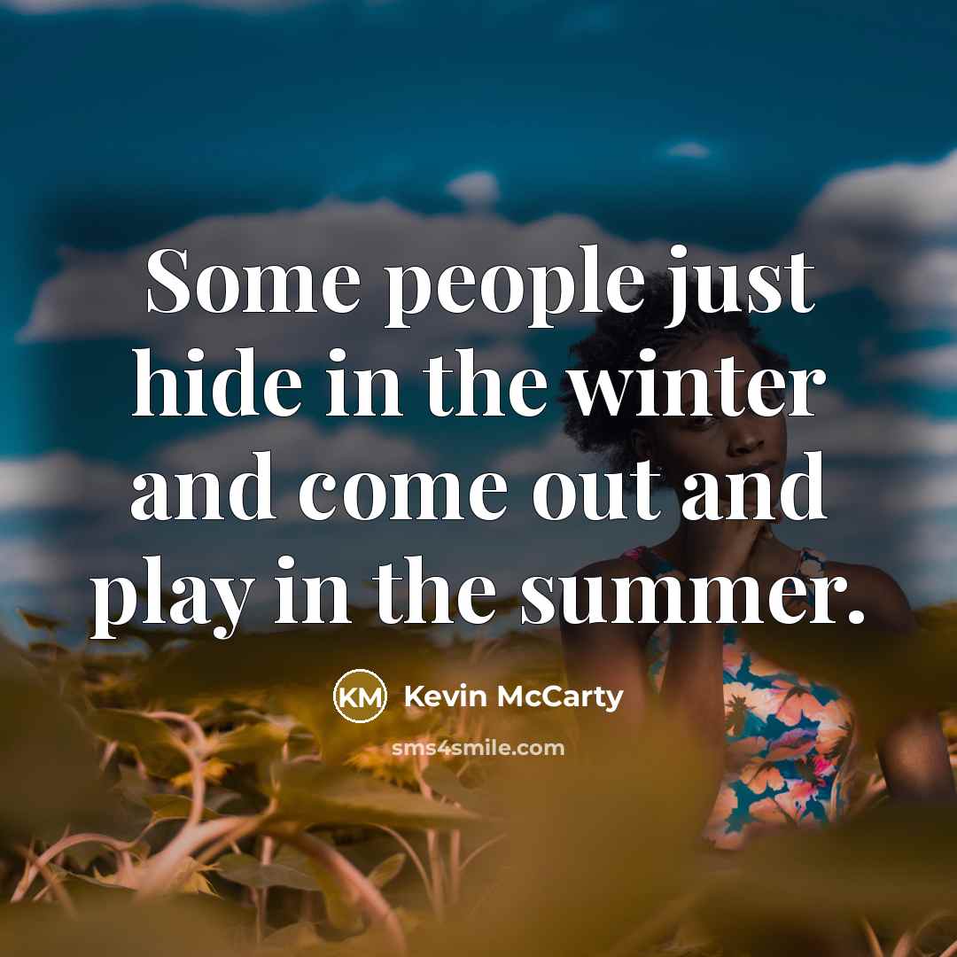 “Some people just hide in the winter and come out…” quote by Kevin McCarty