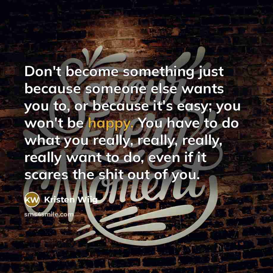 “Don't become something just because someone else wants you to,…” quote by Kristen Wiig