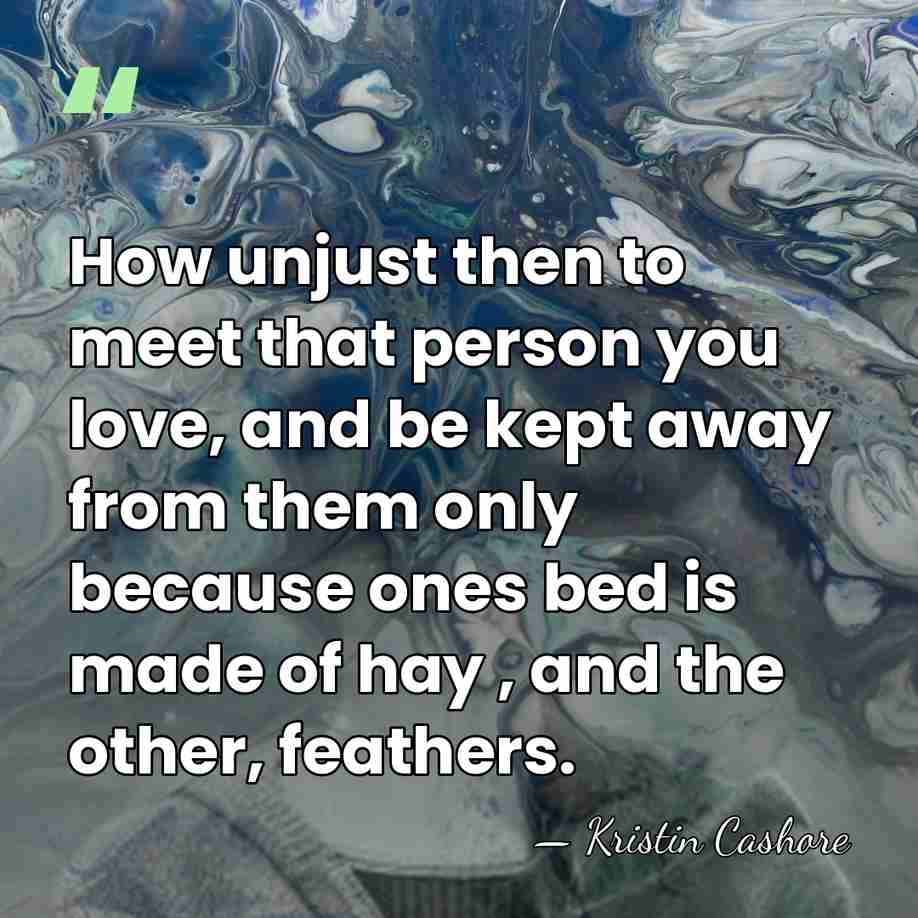 How unjust then to meet that person you love, and be kept&hellip; - Kristin Cashore