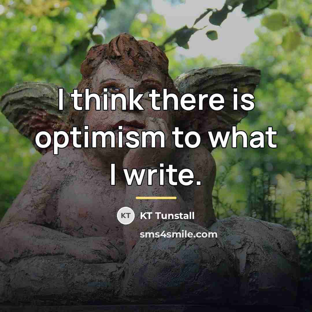 “I think there is optimism to what I write.…” quote by KT Tunstall