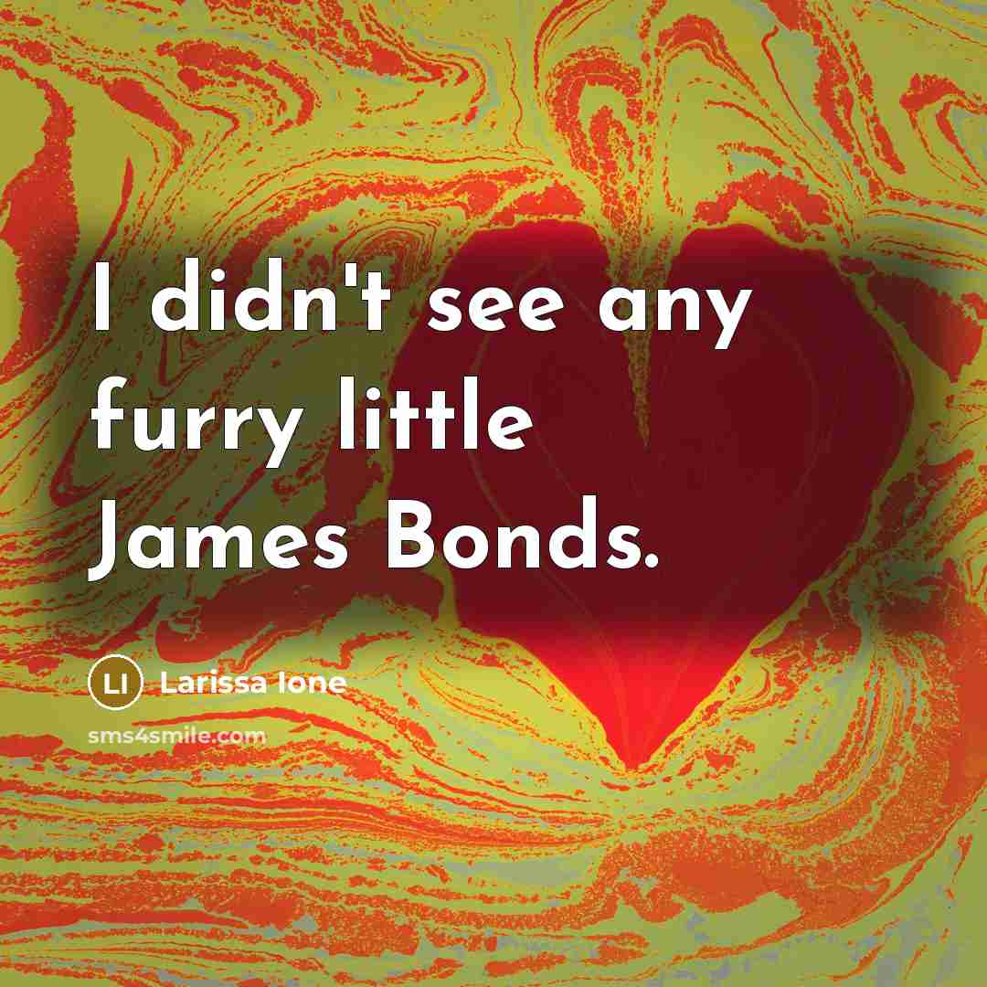 “I didn't see any furry little James Bonds.…” quote by Larissa Ione