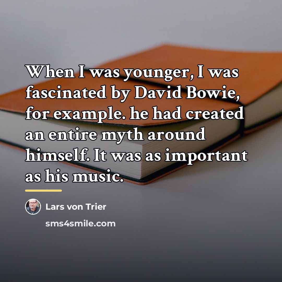 “When I was younger, I was fascinated by David Bowie,…” quote by Lars von Trier