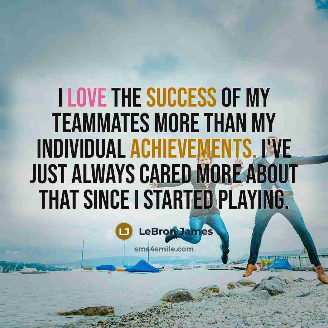 “I love the success of my teammates more than my…” quote by LeBron James
