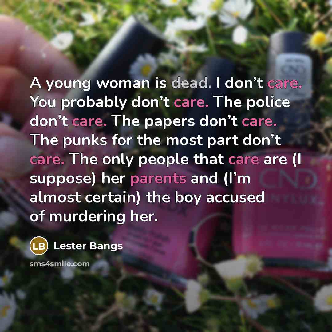 “A young woman is dead. I don’t care. You probably…” quote by Lester Bangs