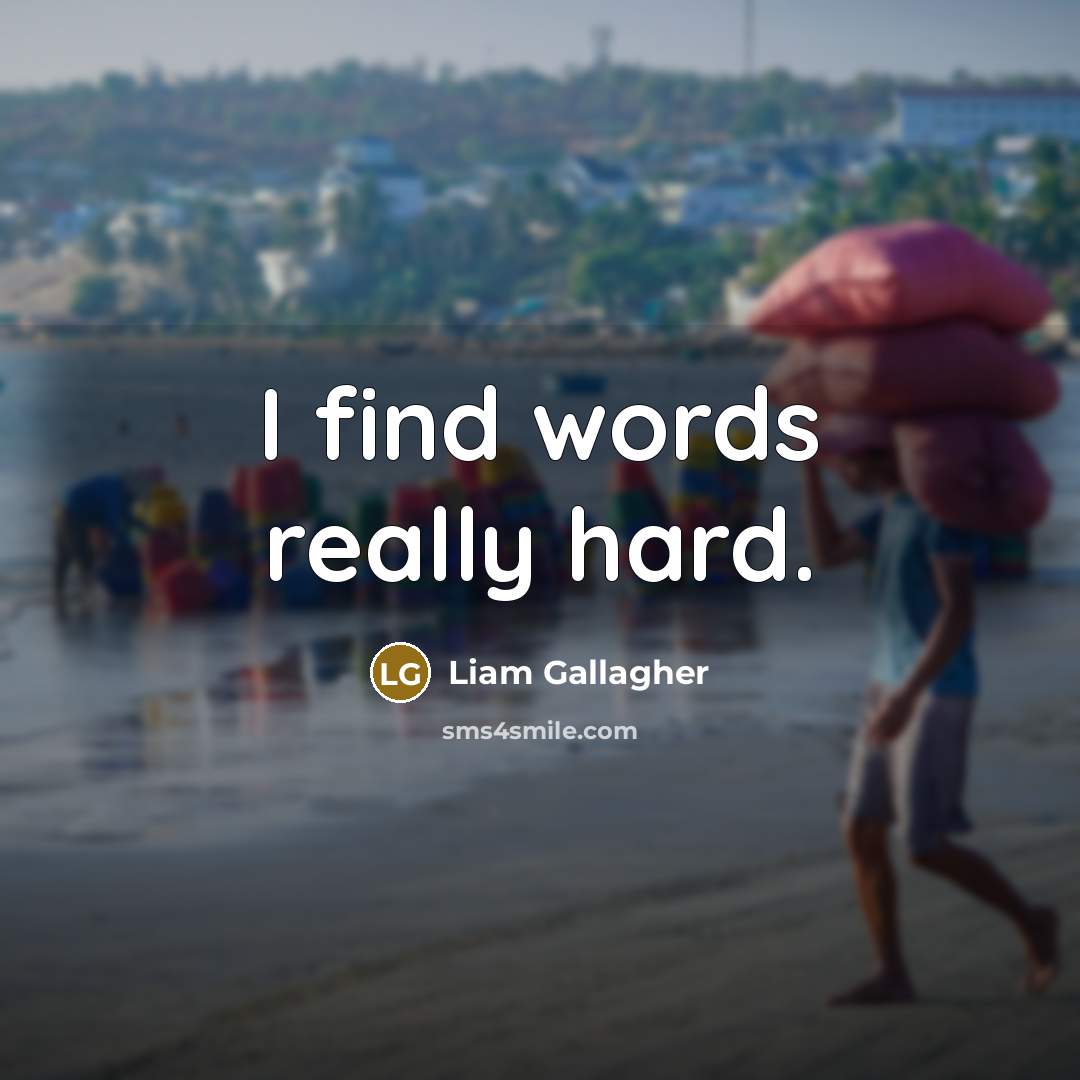 “I find words really hard.…” quote by Liam Gallagher