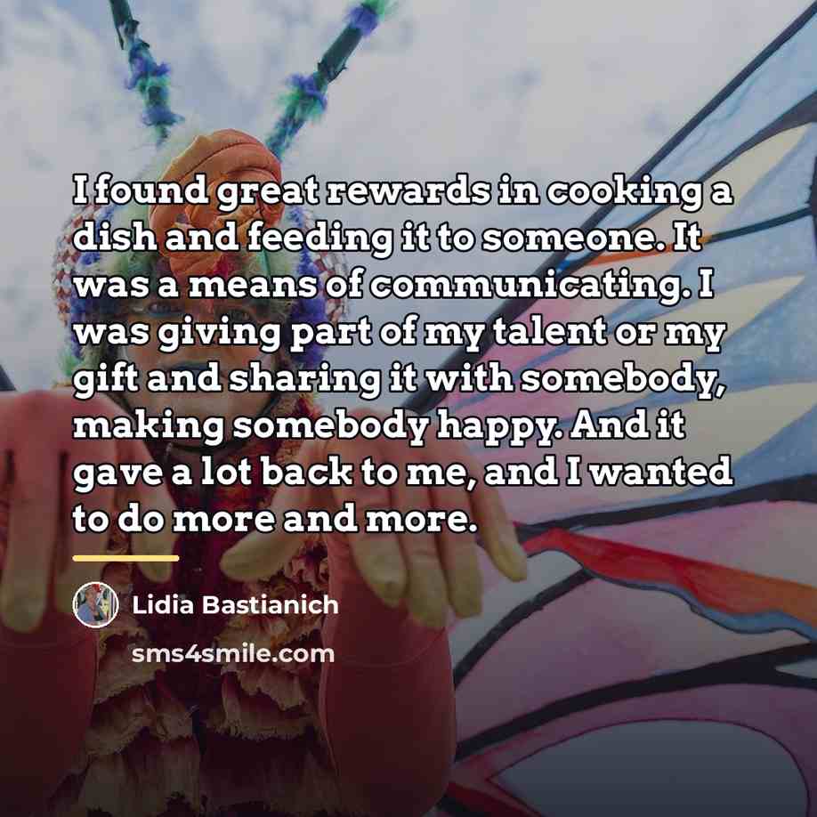 “I found great rewards in cooking a dish and feeding…” quote by Lidia Bastianich