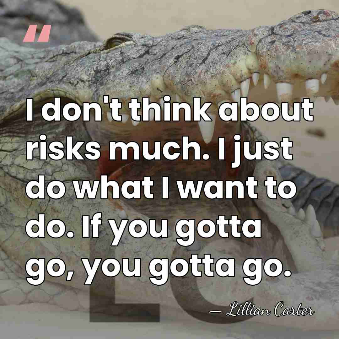 I don't think about risks much. I just do what I want&hellip; - Lillian Carter