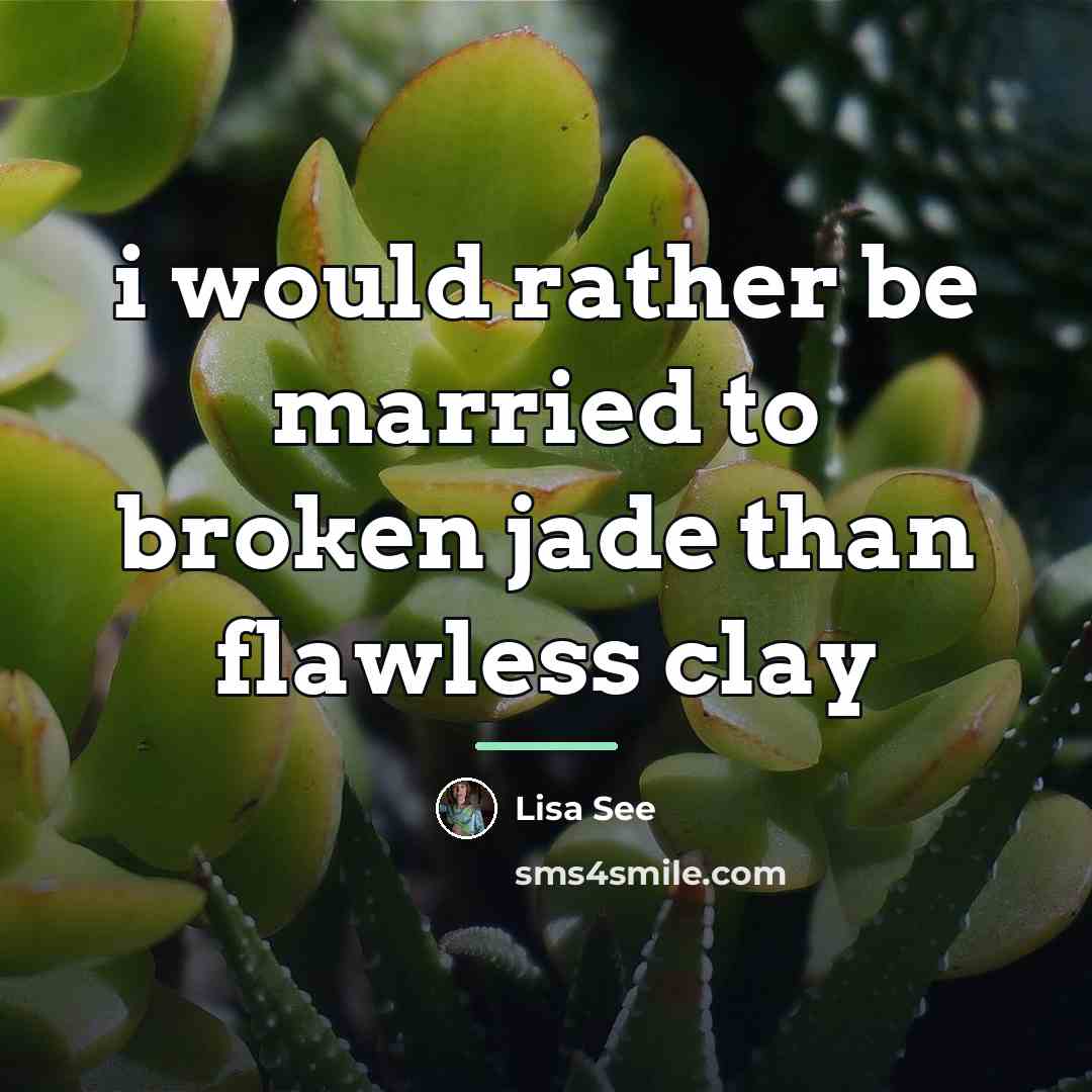 “i would rather be married to broken jade than flawless…” quote by Lisa See