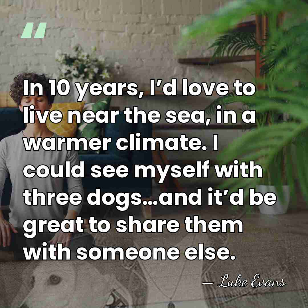 In 10 years, I’d love to live near the sea, in a&hellip; - Luke Evans