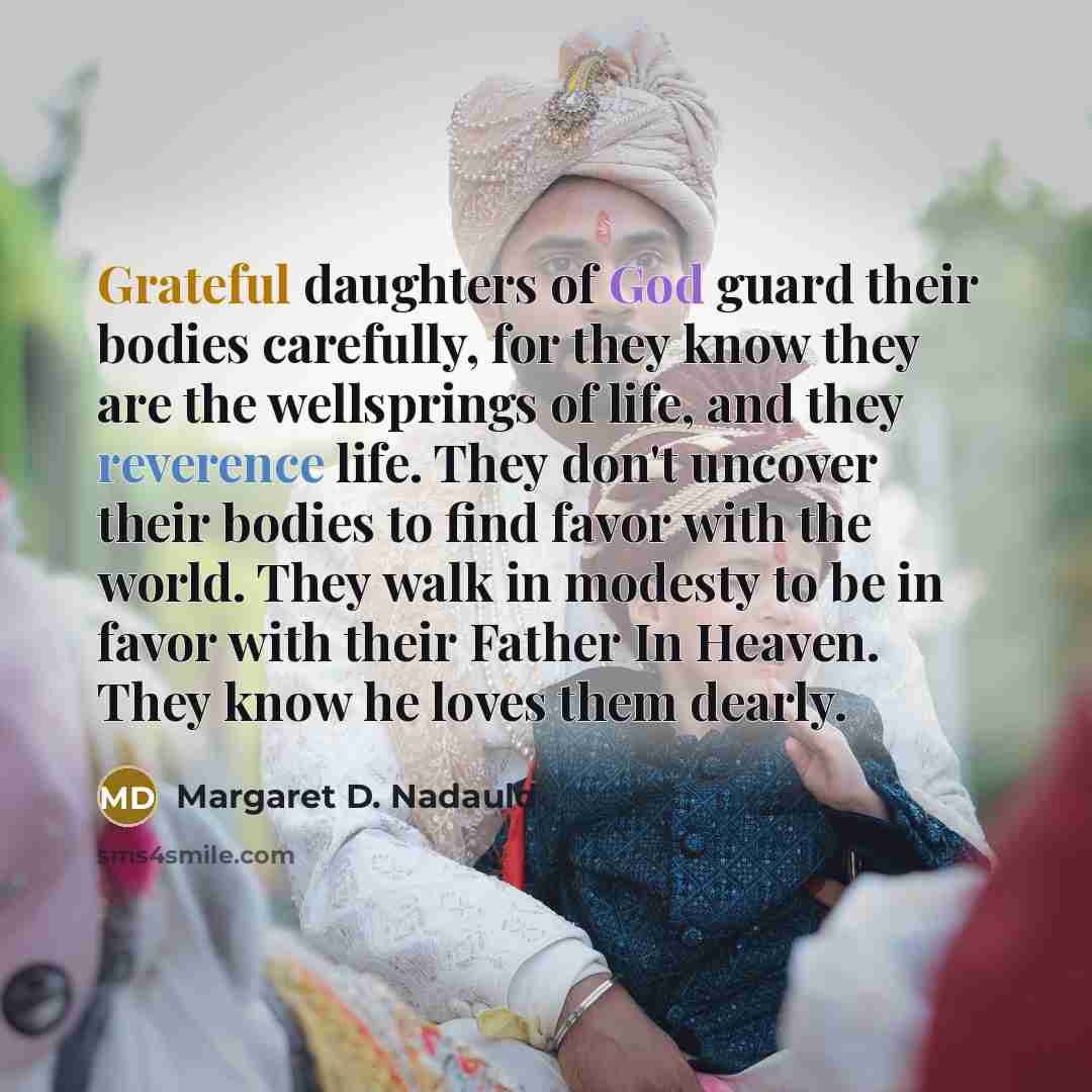 “Grateful daughters of God guard their bodies carefully, for they…” quote by Margaret D. Nadauld
