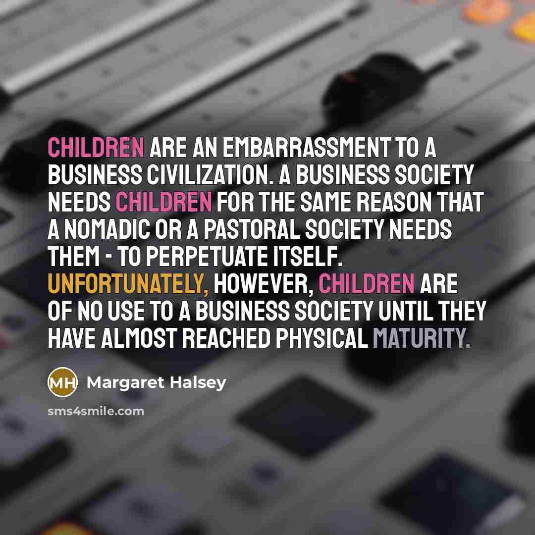 “children are an embarrassment to a business civilization. A business…” quote by Margaret Halsey