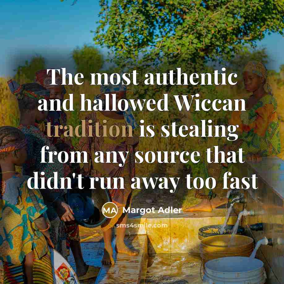 “The most authentic and hallowed Wiccan tradition is stealing from…” quote by Margot Adler