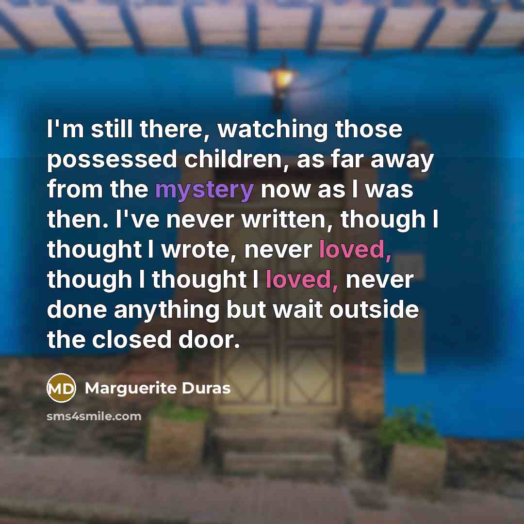 “I'm still there, watching those possessed children, as far away…” quote by Marguerite Duras