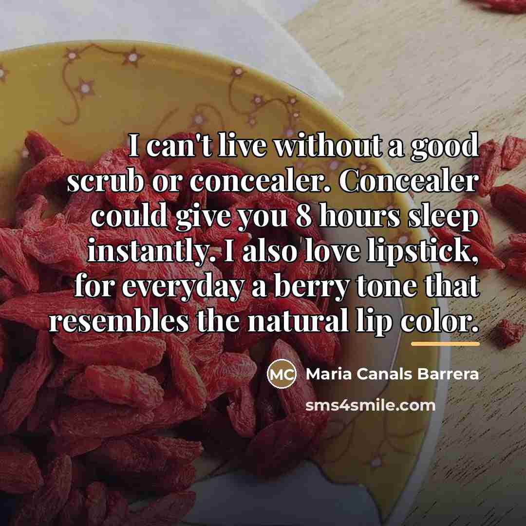 “I can't live without a good scrub or concealer. Concealer…” quote by Maria Canals Barrera