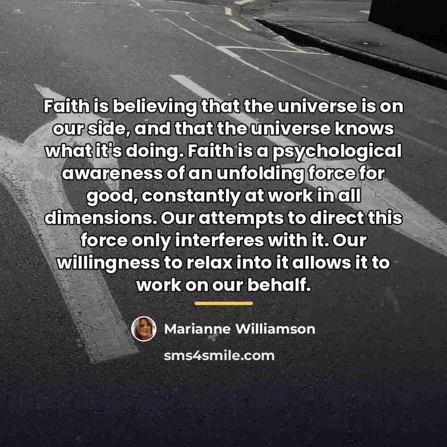 “Faith is believing that the universe is on our side,…” quote by Marianne Williamson