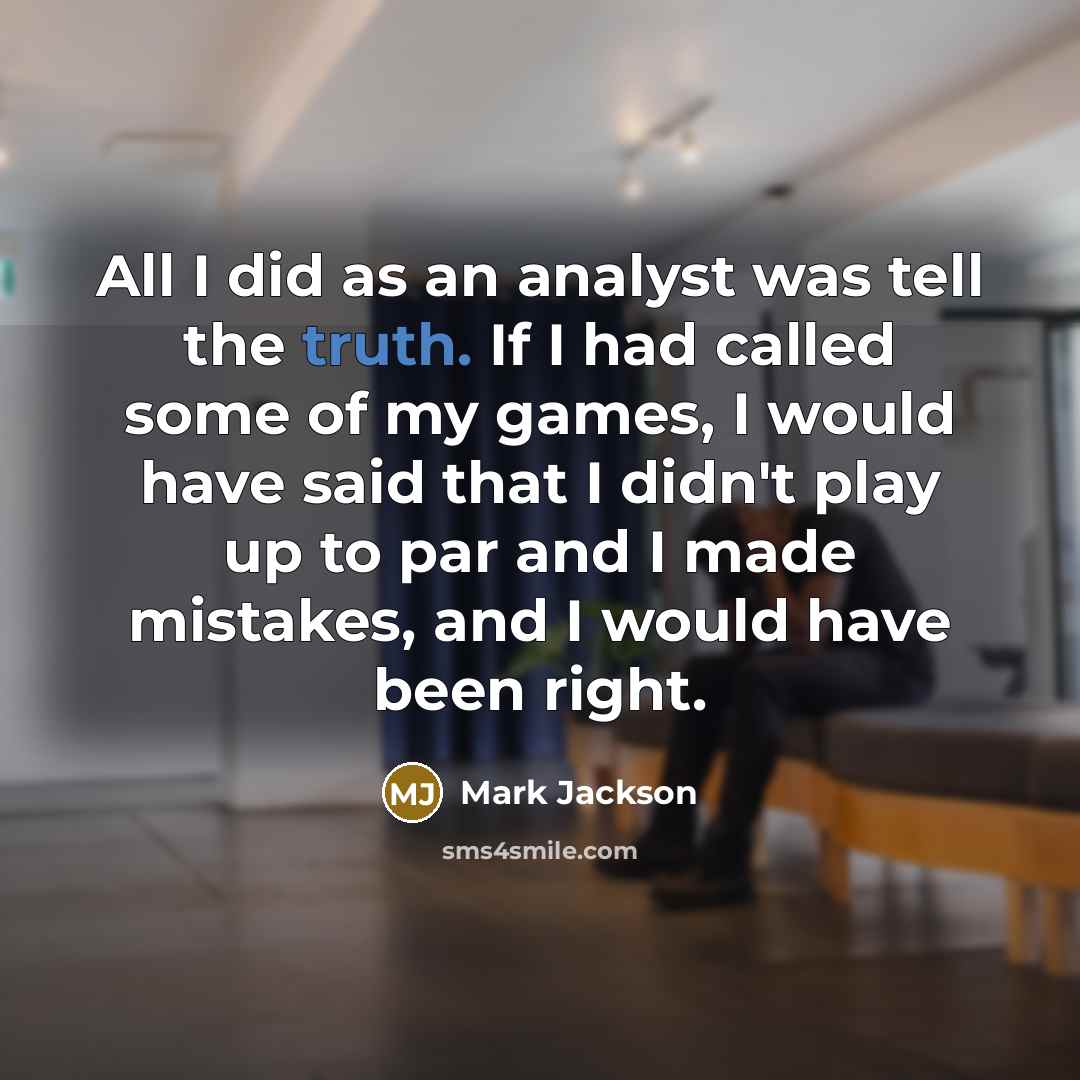 “All I did as an analyst was tell the truth.…” quote by Mark Jackson