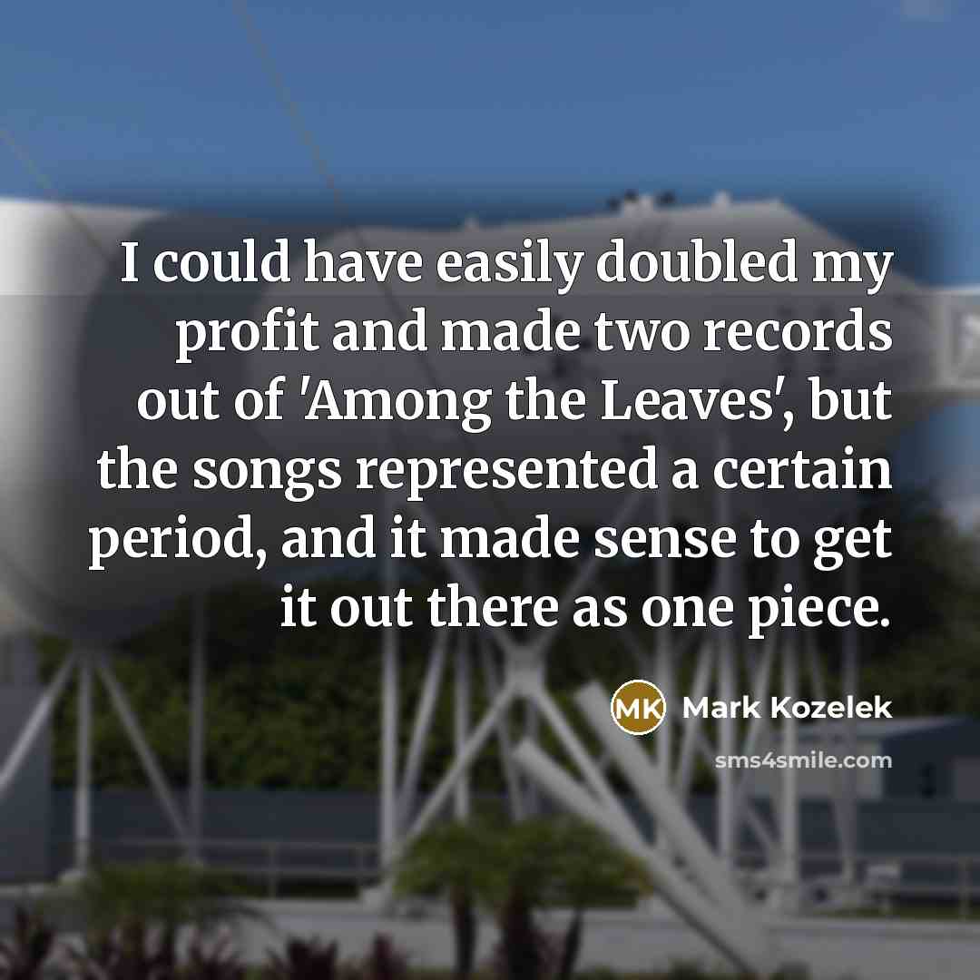 “I could have easily doubled my profit and made two…” quote by Mark Kozelek