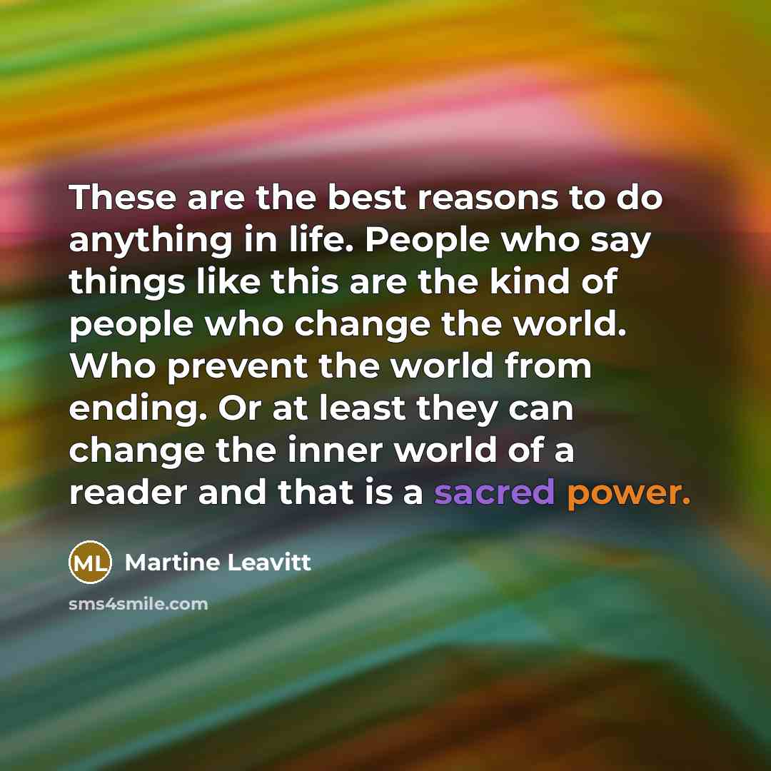 “These are the best reasons to do anything in life.…” quote by Martine Leavitt