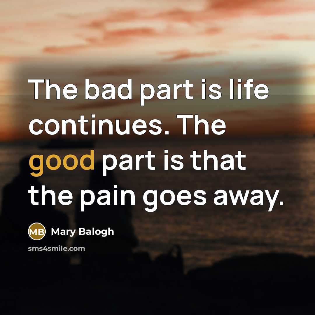 “The bad part is life continues. The good part is…” quote by Mary Balogh