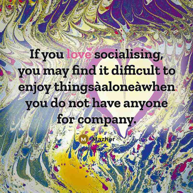 “If you love socialising, you may find it difficult to…” quote by Mazher