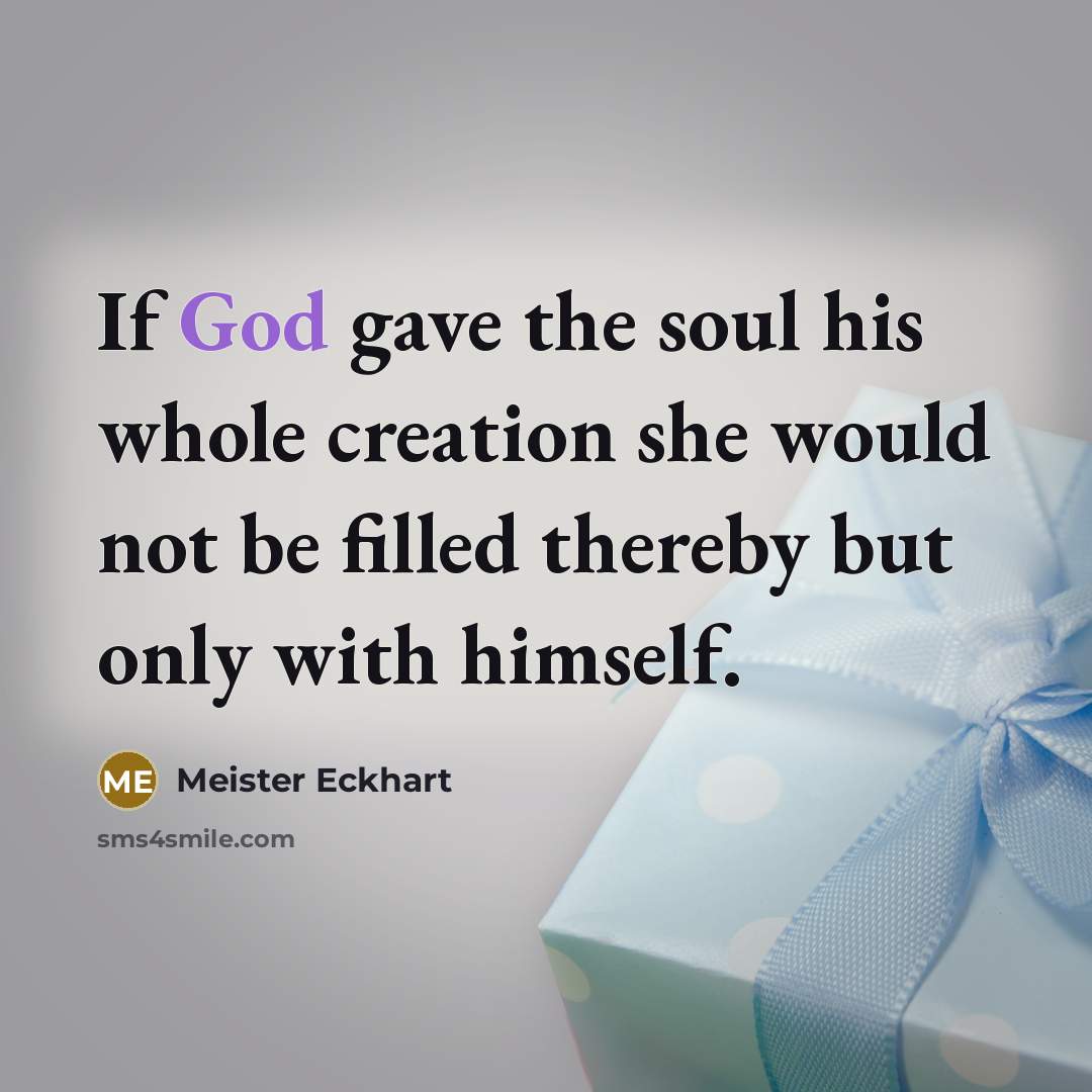 “If God gave the soul his whole creation she would…” quote by Meister Eckhart
