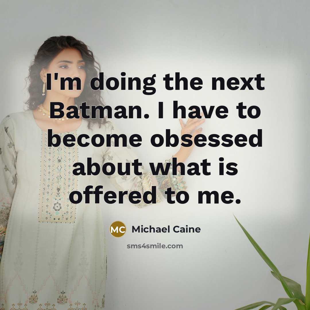 “I'm doing the next Batman. I have to become obsessed…” quote by Michael Caine