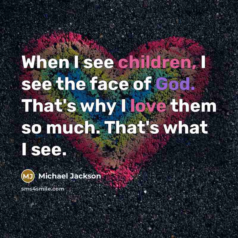 “When I see children, I see the face of God.…” quote by Michael Jackson