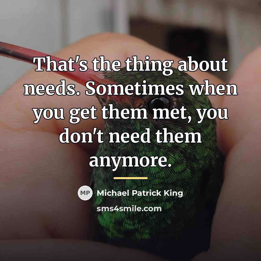 “That's the thing about needs. Sometimes when you get them…” quote by Michael Patrick King