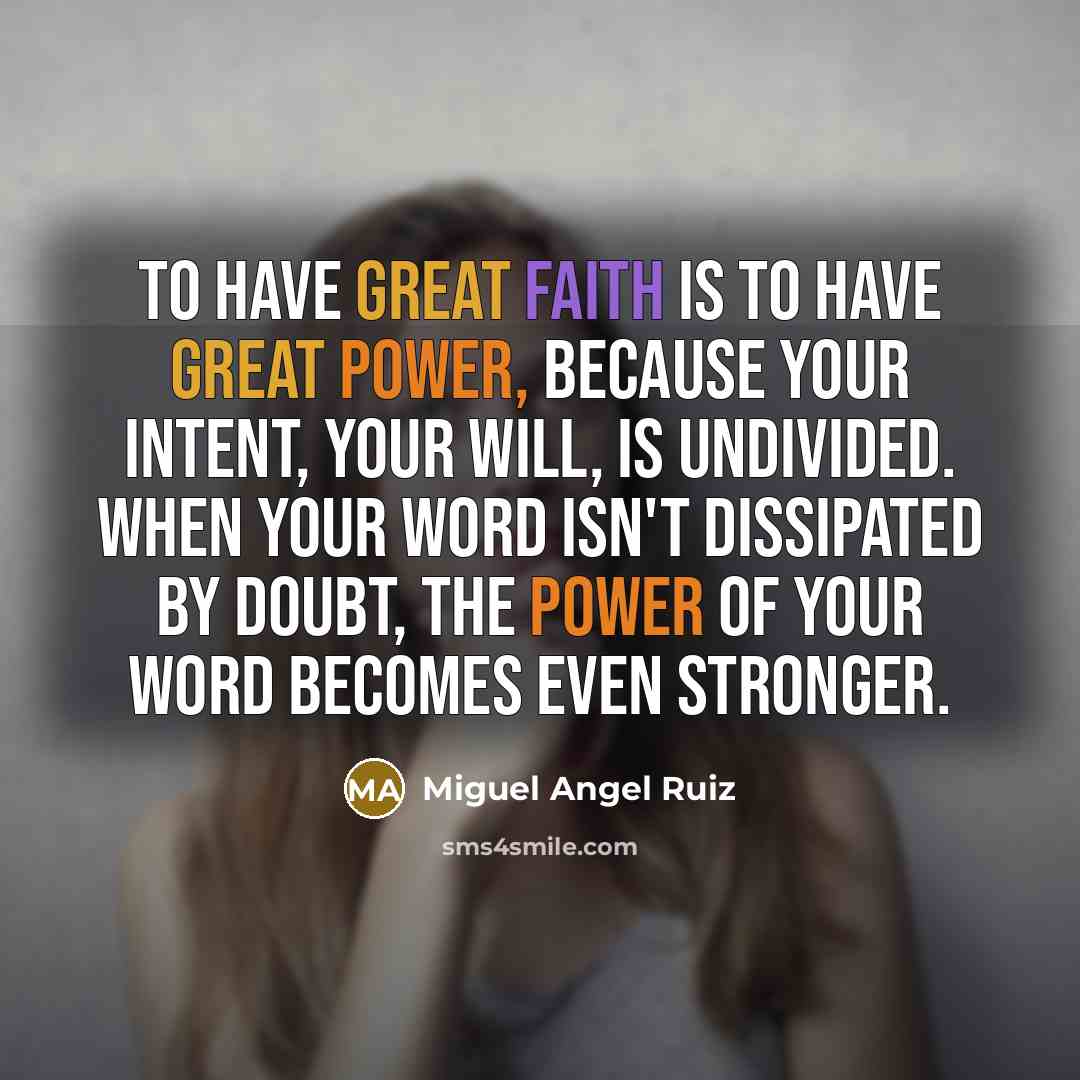 “To have great faith is to have great power, because…” quote by Miguel Angel Ruiz