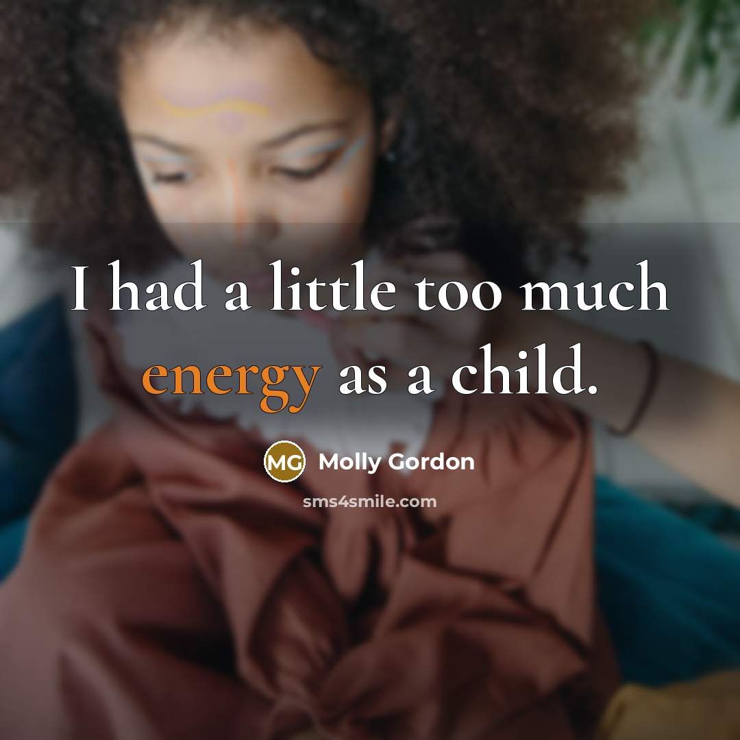 “I had a little too much energy as a child.…” quote by Molly Gordon