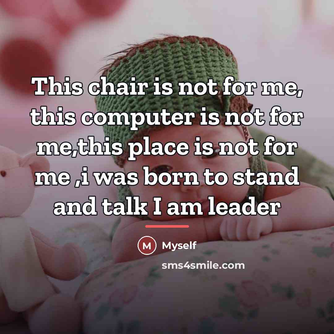 “This chair is not for me, this computer is not…” quote by Myself