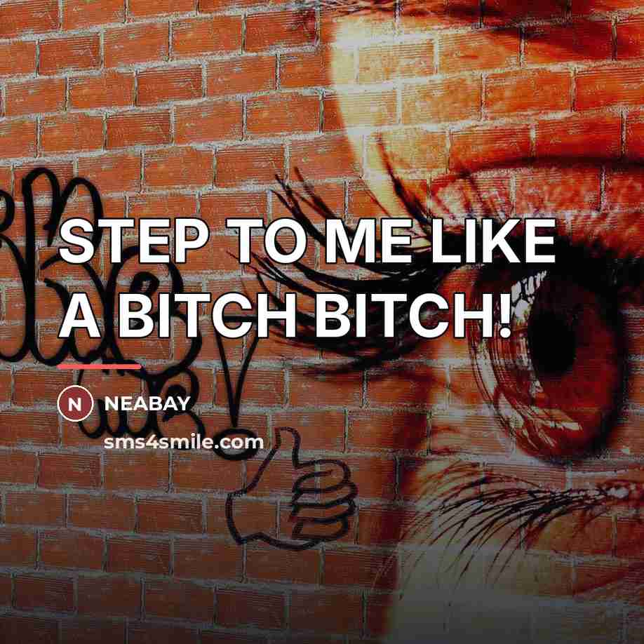 “STEP TO ME LIKE A BITCH BITCH!…” quote by Neabay