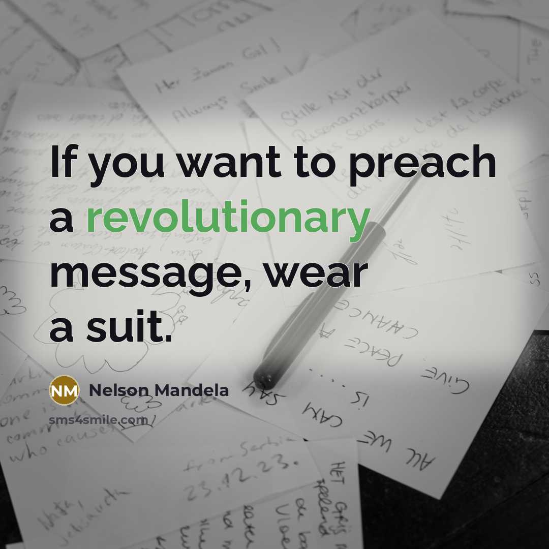 “If you want to preach a revolutionary message, wear a suit.” quote by Nelson Mandela