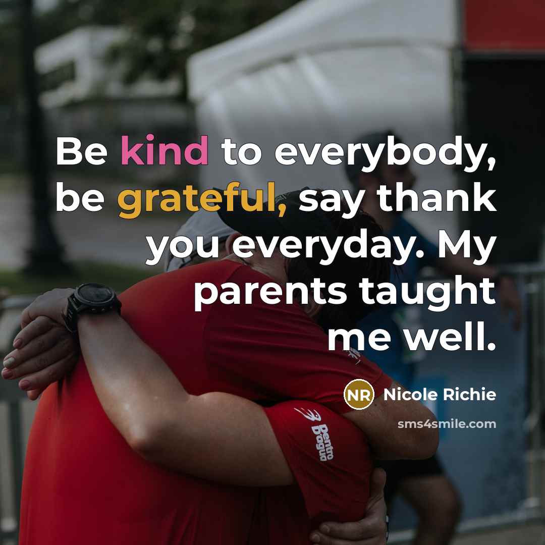 “Be kind to everybody, be grateful, say thank you everyday.…” quote by Nicole Richie