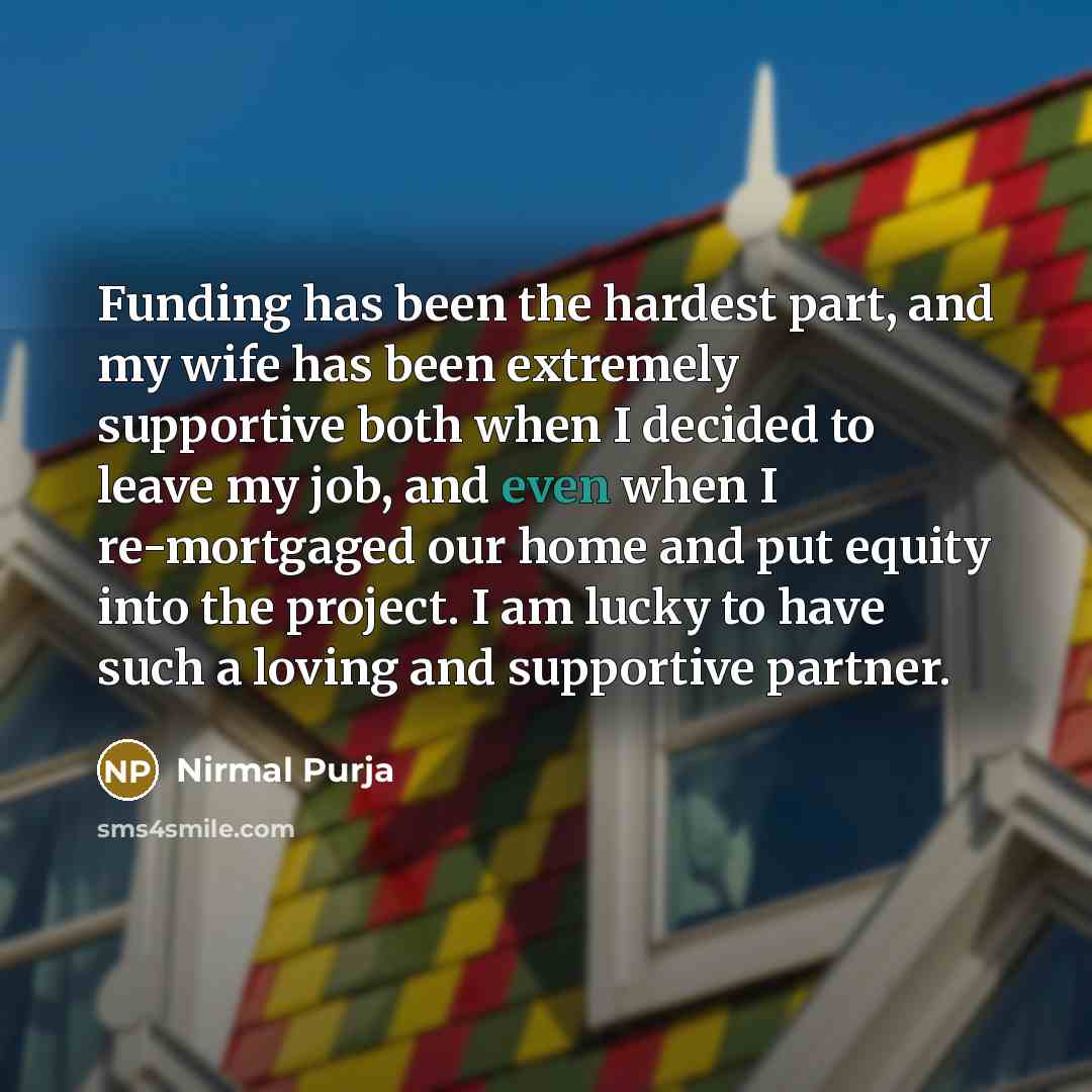 “Funding has been the hardest part, and my wife has…” quote by Nirmal Purja