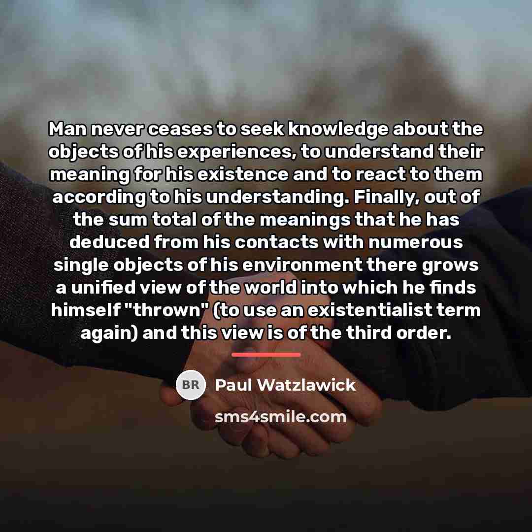 “Man never ceases to seek knowledge about the objects of…” quote by Paul Watzlawick