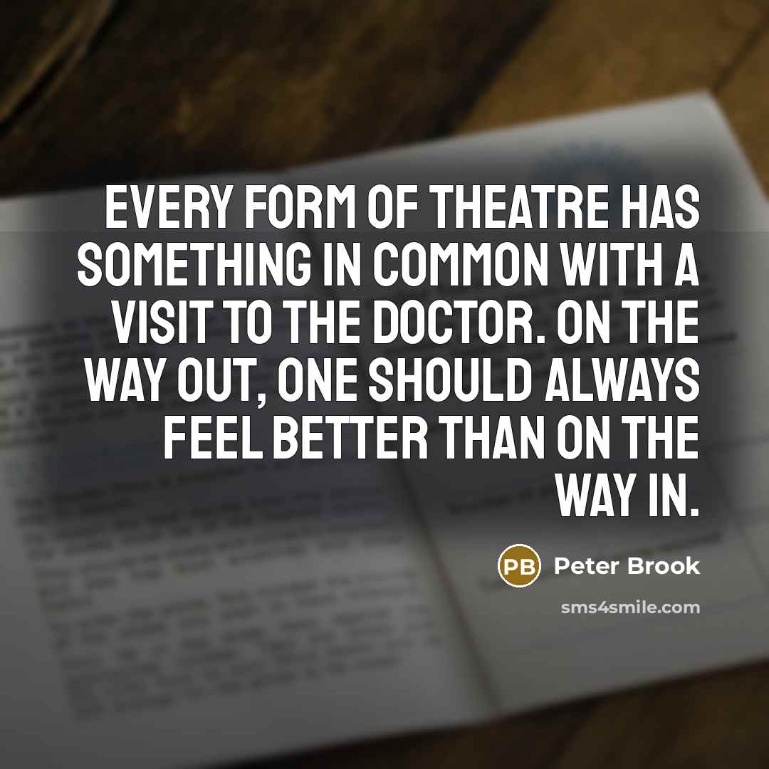 “Every form of theatre has something in common with a…” quote by Peter Brook